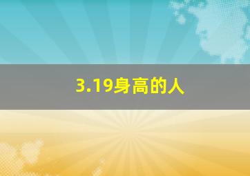 3.19身高的人