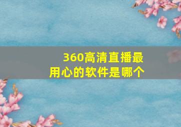 360高清直播最用心的软件是哪个