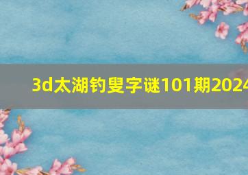 3d太湖钓叟字谜101期2024