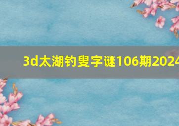 3d太湖钓叟字谜106期2024