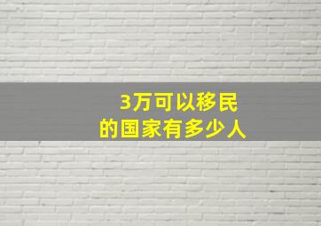 3万可以移民的国家有多少人