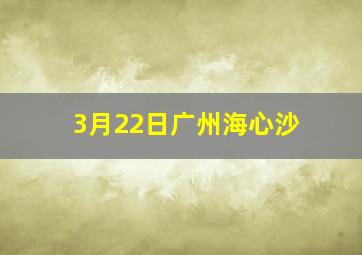 3月22日广州海心沙