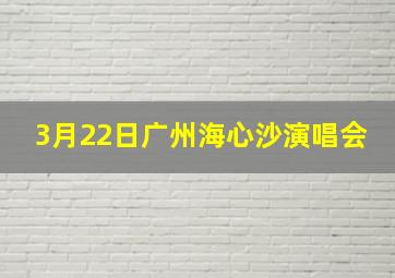 3月22日广州海心沙演唱会