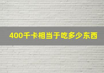 400千卡相当于吃多少东西