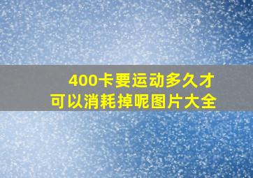 400卡要运动多久才可以消耗掉呢图片大全