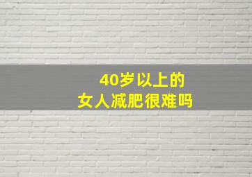 40岁以上的女人减肥很难吗