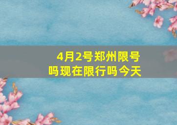 4月2号郑州限号吗现在限行吗今天