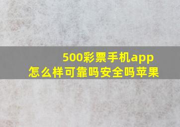 500彩票手机app怎么样可靠吗安全吗苹果