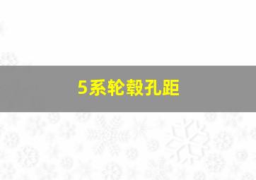 5系轮毂孔距