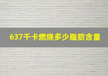 637千卡燃烧多少脂肪含量