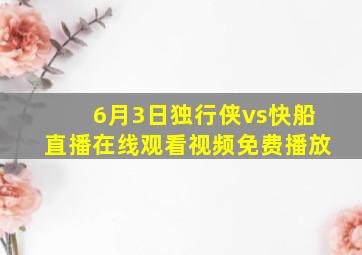 6月3日独行侠vs快船直播在线观看视频免费播放