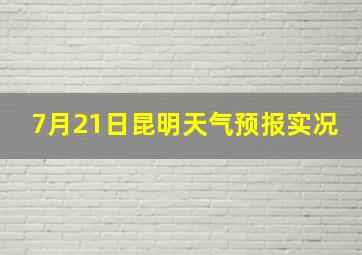 7月21日昆明天气预报实况