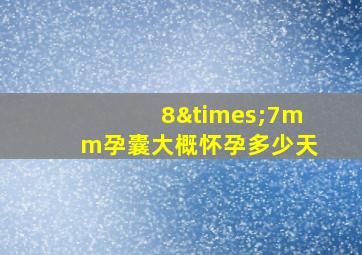 8×7mm孕囊大概怀孕多少天