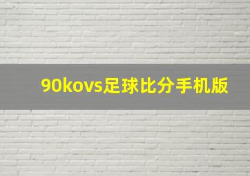 90kovs足球比分手机版