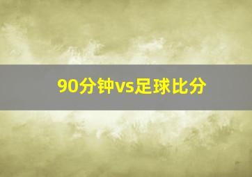 90分钟vs足球比分