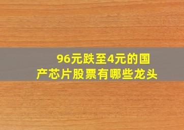 96元跌至4元的国产芯片股票有哪些龙头