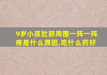 9岁小孩肚脐周围一阵一阵疼是什么原因,吃什么药好