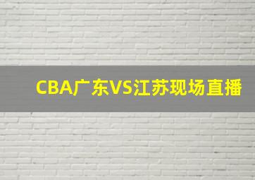 CBA广东VS江苏现场直播