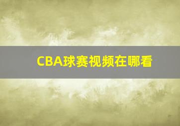 CBA球赛视频在哪看