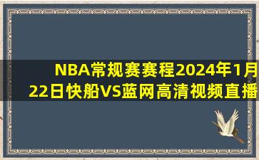 NBA常规赛赛程2024年1月22日快船VS蓝网高清视频直播