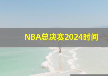 NBA总决赛2024时间