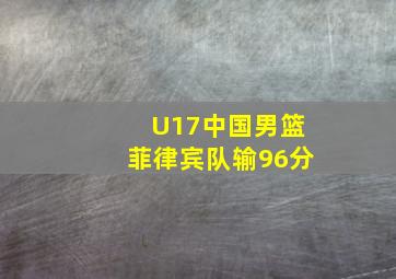 U17中国男篮菲律宾队输96分