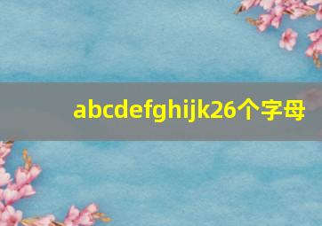 abcdefghijk26个字母