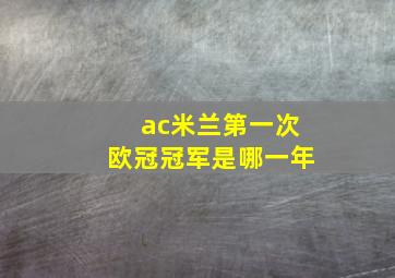 ac米兰第一次欧冠冠军是哪一年