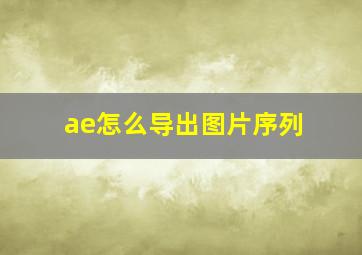 ae怎么导出图片序列