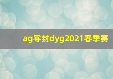 ag零封dyg2021春季赛