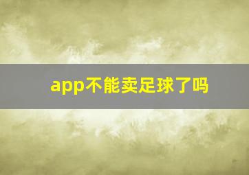 app不能卖足球了吗