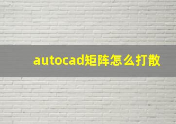 autocad矩阵怎么打散