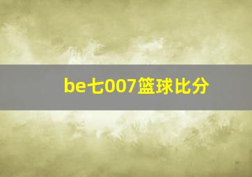 be七007篮球比分