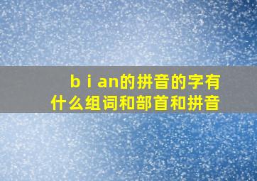 bⅰan的拼音的字有什么组词和部首和拼音