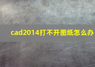 cad2014打不开图纸怎么办