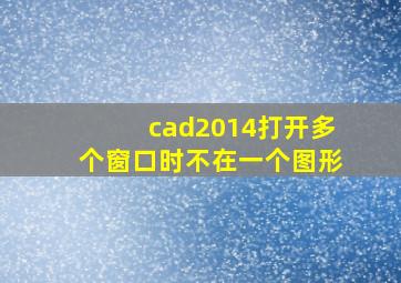 cad2014打开多个窗口时不在一个图形