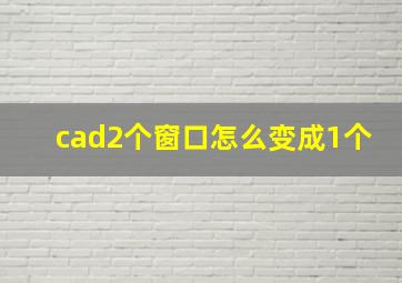 cad2个窗口怎么变成1个