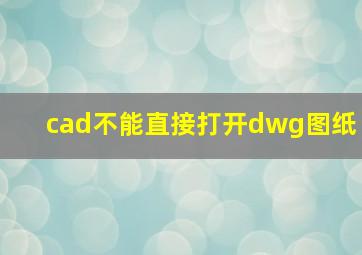 cad不能直接打开dwg图纸