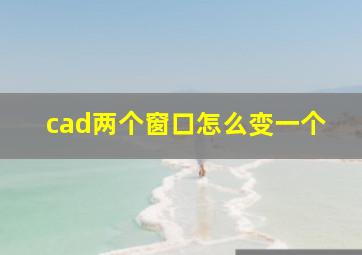 cad两个窗口怎么变一个