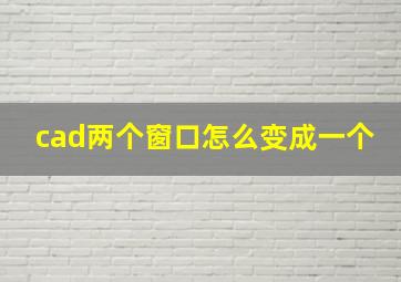 cad两个窗口怎么变成一个