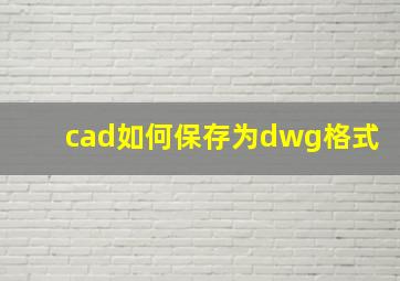 cad如何保存为dwg格式