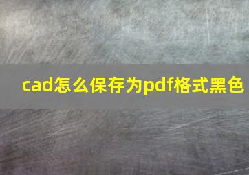 cad怎么保存为pdf格式黑色