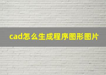 cad怎么生成程序图形图片