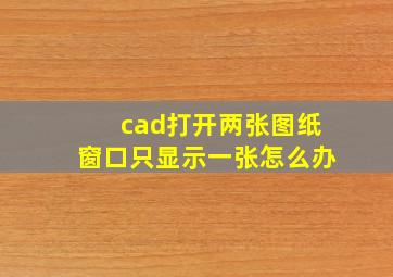 cad打开两张图纸窗口只显示一张怎么办