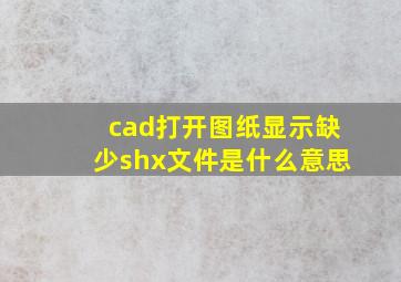 cad打开图纸显示缺少shx文件是什么意思