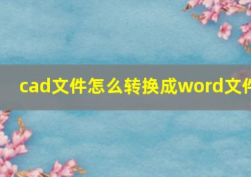 cad文件怎么转换成word文件