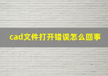 cad文件打开错误怎么回事