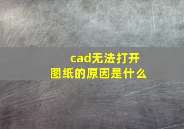 cad无法打开图纸的原因是什么