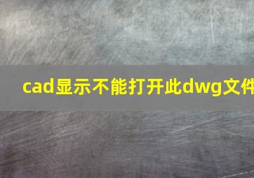 cad显示不能打开此dwg文件