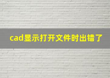 cad显示打开文件时出错了